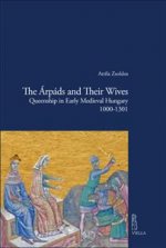 The Arpads and Their Wives: Queenship in Early Medieval Hungary 1000-1301
