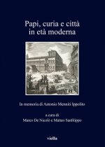 Papi, Curia E Citta in Eta Moderna: In Memoria Di Antonio Menniti Ippolito