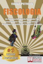 Fiscologia: Un Percorso Di Crescita Personale Per Comprendere I Meccanismi Economici Quotidiani e Aziendali Tra Fiscalit? e Strate