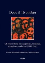 Dopo Il 16 Ottobre: Gli Ebrei a Roma Tra Occupazione, Resistenza, Accoglienza E Delazioni (1943-1944)