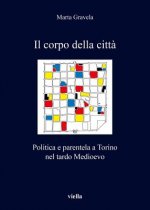 Il Corpo Della Citta: Politica E Parentela a Torino Nel Tardo Medioevo