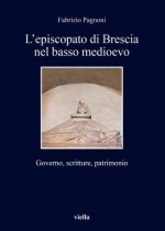 L'Episcopato Di Brescia Nel Basso Medioevo: Governo, Scritture, Patrimonio