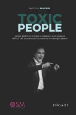 Toxic People: Come gestire al meglio la relazione con persone difficili per aumentare l'autostima e vivere pi? sereni.