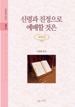 신령과 진정으로 예배할 것은: 주제설교 모음
