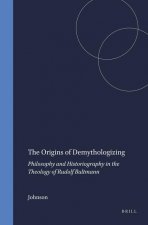 The Origins of Demythologizing: Philosophy and Historiography in the Theology of Rudolf Bultmann