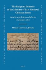 The Religious Polemics of the Muslims of Late Medieval Christian Iberia: Identity and Religious Authority in Mudejar Islam