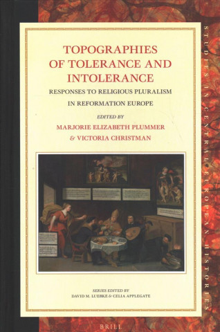 Topographies of Tolerance and Intolerance: Responses to Religious Pluralism in Reformation Europe