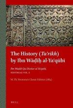 The History (Taʾrikh) by Ibn Wāḍiḥ Al-Yaʿqūbī: Ibn Wāḍiḥ Qui Dicitur Al-Yaʿqūbī,