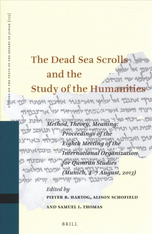 The Dead Sea Scrolls and the Study of the Humanities: Method, Theory, Meaning: Proceedings of the Eighth Meeting of the International Organization for