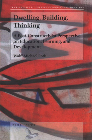 Dwelling, Building, Thinking: A Post-Constructivist Perspective on Education, Learning, and Development