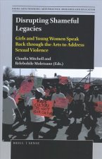 Disrupting Shameful Legacies: Girls and Young Women Speaking Back Through the Arts to Address Sexual Violence