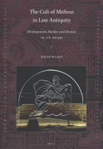 The Cult of Mithras in Late Antiquity: Development, Decline and Demise Ca. A.D. 270-430