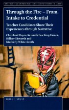 Through the Fire - From Intake to Credential: Teacher Candidates Share Their Experiences Through Narrative