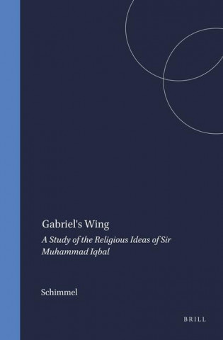 Gabriel's Wing: A Study of the Religious Ideas of Sir Muhammad Iqbal