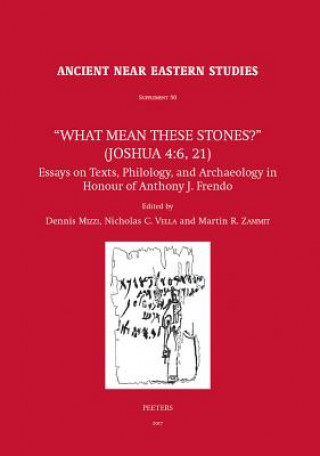 'what Mean These Stones?' (Joshua 4: 6, 21): Essays on Texts, Philology, and Archaeology in Honour of Anthony J. Frendo