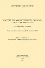 L'Apport Des Assomptionnistes Francais Aux Etudes Byzantines: Une Approche Critique: Actes Du Colloque de Bucarest, 25-27 Septembre 2014