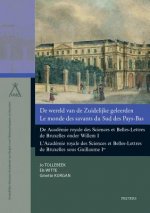 de Wereld Van de Zuidelijke Geleerden / Le Monde Des Savants Du Sud Des Pays-Bas: de Academie Royale Des Sciences Et Belles-Lettres de Bruxelles Onder