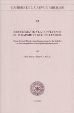 L'Ecclesiaste a la Confluence Du Judaisme Et de l'Hellenisme: Deux Siecles d'Histoire Des Etudes Comparees Du Qohelet Et Des Vestiges Litterares Et Ph