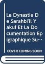 La Dynastie de Sarahbi'il Yakuf Et La Documentation Epigraphique Sud-Arabe