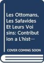 Les Ottomans, Les Safavides Et Leurs Voisins: Contribution a l'Histoire Des Relations Internationales Dans l'Orient Islamique de 1514 a 1524