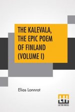 Kalevala, The Epic Poem Of Finland (Volume I)
