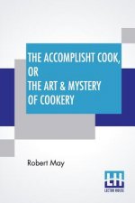 Accomplisht Cook, Or The Art & Mystery Of Cookery