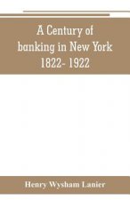 Century of banking in New York 1822- 1922