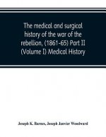 medical and surgical history of the war of the rebellion, (1861-65) Part II (Volume I) Medical History