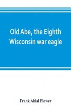 Old Abe, the Eighth Wisconsin war eagle