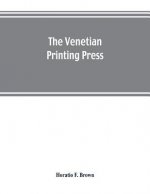 Venetian printing press. An historical study based upon documents for the most part hitherto unpublished