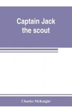 Captain Jack, the scout; or, The Indian wars about Old Fort Duquesne; An historical novel