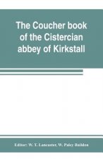 coucher book of the Cistercian abbey of Kirkstall, in the West Riding of the county of York. Printed from the original preserved in the Public record