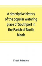 descriptive history of the popular watering place of Southport in the Parish of North Meols, on the western coast of Lancashire
