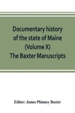Documentary history of the state of Maine (Volume X) The Baxter Manuscripts