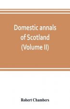 Domestic annals of Scotland, from the reformation to the revolution (Volume II)