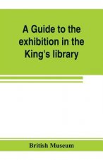 guide to the exhibition in the King's library illustrating the history of printing, music-printing and bookbinding