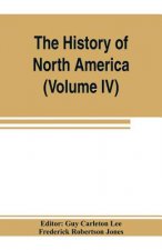 History of North America (Volume IV) The Colonization of the Middle state and Maryland