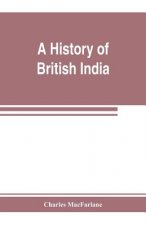 history of British India, from the earliest English intercourse to the present time