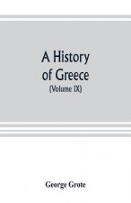 history of Greece; from the earliest period to the close of the generation contemporary with Alexander the Great (Volume IX)
