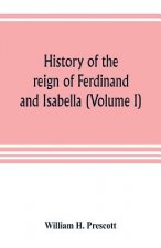 History of the reign of Ferdinand and Isabella (Volume I)