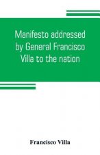 Manifesto addressed by General Francisco Villa to the nation, and documents justifying the disavowal of Venustiano Carranza as first chief of the revo