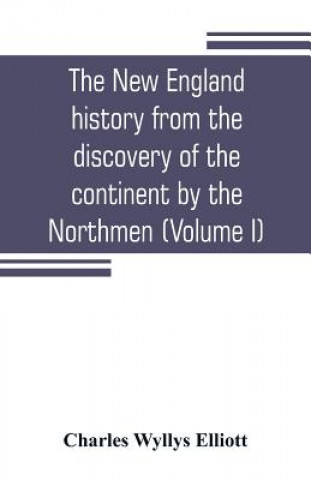 New England history from the discovery of the continent by the Northmen, A.D. 986, to the period when the colonies declared their independence, A.D. 1