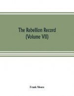 Rebellion record; a diary of American events, with Document, Narratives, Illustrative Incidents, Poetry, etc. (Volume VII)