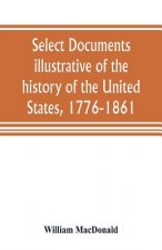 Select documents illustrative of the history of the United States, 1776-1861