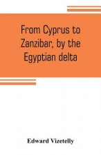 From Cyprus to Zanzibar, by the Egyptian delta; the adventures of a journalist in the isle of love, the home of miracles, and the land of cloves