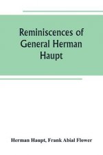 Reminiscences of General Herman Haupt; giving hitherto unpublished official orders, personal narratives of important military operations, and intervie