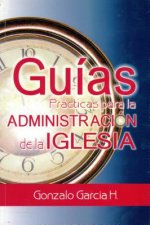 Guias Practicas Para la Administracio de la Iglesia = Practical Guides in Administration