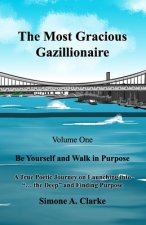 The Most Gracious Gazillionaire Volume 1: Be Yourself and Walk in Purpose: A True Poetic Journey on Launching into 