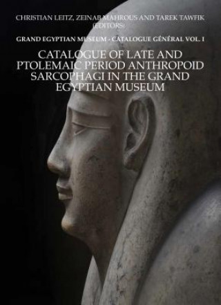 Catalogue of Late and Ptolemaic Period Anthropoid Sarcophagi in the Grand Egyptian Museum: Grand Egyptian Museum -- Catalogue General Vol. 1