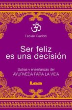 Ser Feliz Es Una Decisión: Sutras Y Ense?anzas del Ayurveda Para La Vida